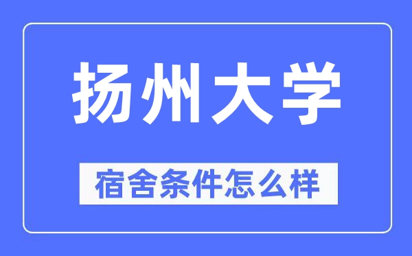 揚(yáng)州大學(xué)宿舍條件怎么樣,有空調(diào)和獨(dú)立衛(wèi)生間嗎？（附宿舍圖片）