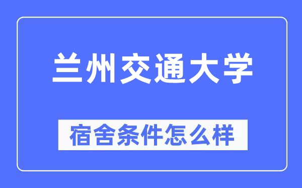 蘭州交通大學宿舍條件怎么樣,有空調(diào)和獨立衛(wèi)生間嗎？（附宿舍圖片）