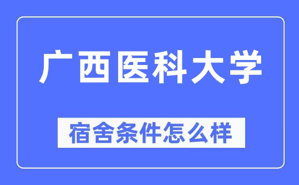 廣西醫(yī)科大學(xué)宿舍條件怎么樣,有空調(diào)和獨(dú)立衛(wèi)生間嗎？（附宿舍圖片）