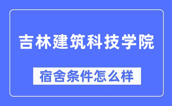 吉林建筑科技學院宿舍條件怎么樣,有空調(diào)和獨立衛(wèi)生間嗎？（附宿舍圖片）