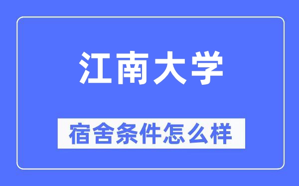 江南大學(xué)宿舍條件怎么樣,有空調(diào)和獨立衛(wèi)生間嗎？（附宿舍圖片）