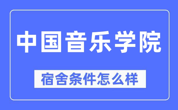 中國(guó)音樂學(xué)院宿舍條件怎么樣,有空調(diào)和獨(dú)立衛(wèi)生間嗎？（附宿舍圖片）