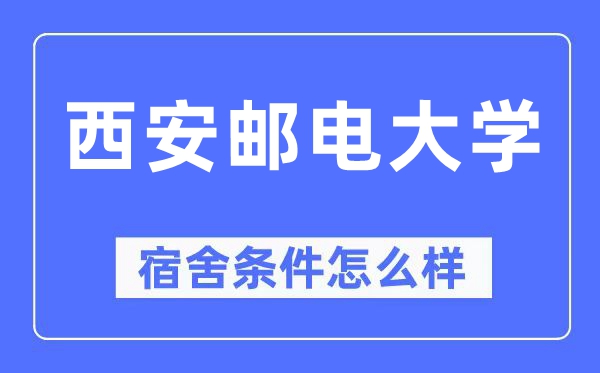 西安郵電大學(xué)宿舍條件怎么樣,有空調(diào)和獨(dú)立衛(wèi)生間嗎？（附宿舍圖片）