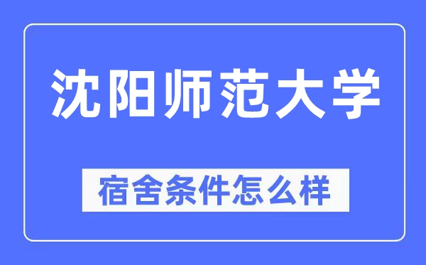 沈陽師范大學宿舍條件怎么樣,有空調(diào)和獨立衛(wèi)生間嗎？（附宿舍圖片）