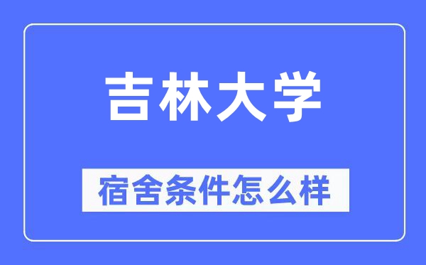 吉林大學(xué)宿舍條件怎么樣,有空調(diào)和獨(dú)立衛(wèi)生間嗎？（附宿舍圖片）