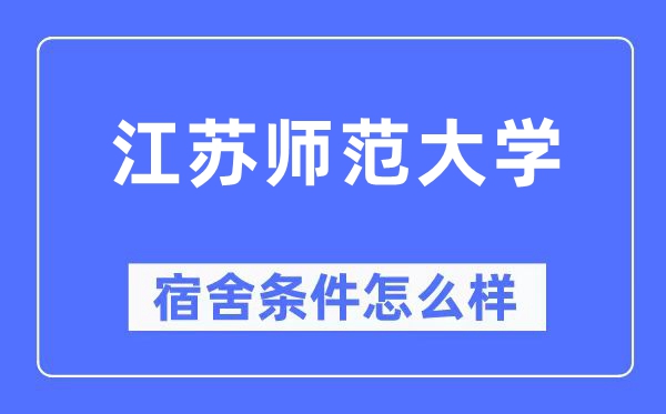 江蘇師范大學(xué)宿舍條件怎么樣,有空調(diào)和獨(dú)立衛(wèi)生間嗎？（附宿舍圖片）