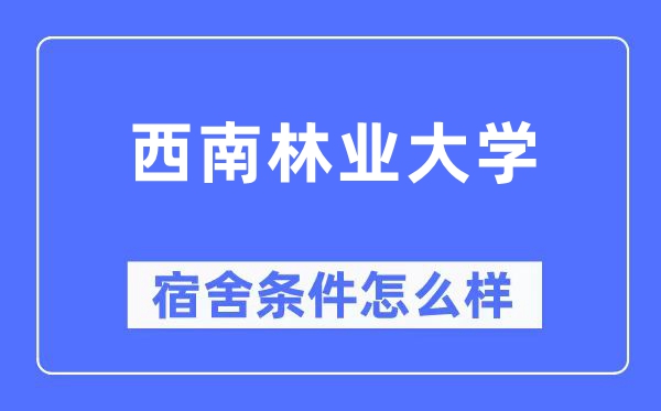 西南林業(yè)大學(xué)宿舍條件怎么樣,有空調(diào)和獨(dú)立衛(wèi)生間嗎？（附宿舍圖片）