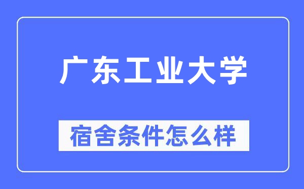 廣東工業(yè)大學宿舍條件怎么樣,有空調和獨立衛(wèi)生間嗎？（附宿舍圖片）