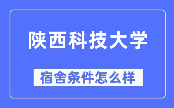 陜西科技大學(xué)宿舍條件怎么樣,有空調(diào)和獨立衛(wèi)生間嗎？（附宿舍圖片）