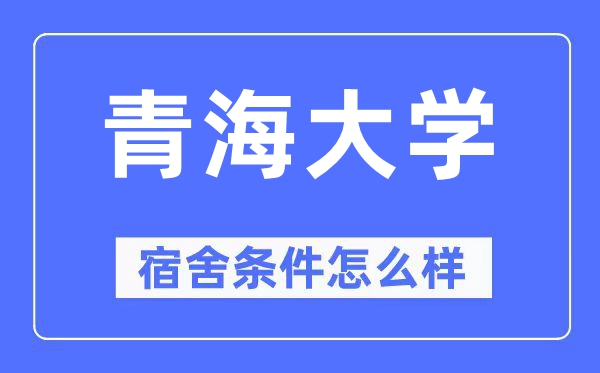 青海大學(xué)宿舍條件怎么樣,有空調(diào)和獨(dú)立衛(wèi)生間嗎？（附宿舍圖片）