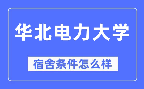 華北電力大學(xué)宿舍條件怎么樣,有空調(diào)和獨(dú)立衛(wèi)生間嗎？（附宿舍圖片）