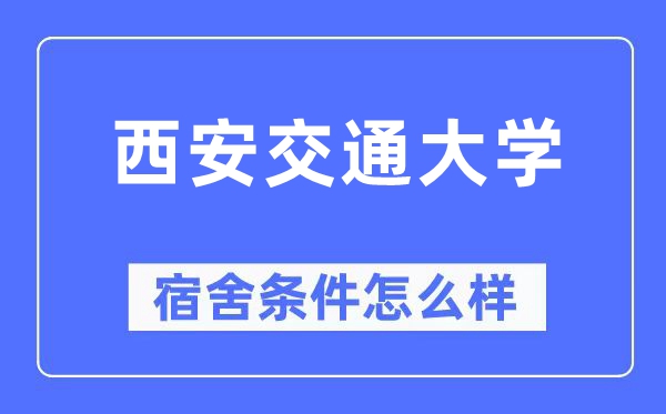 西安交通大學(xué)宿舍條件怎么樣,有空調(diào)和獨(dú)立衛(wèi)生間嗎？（附宿舍圖片）