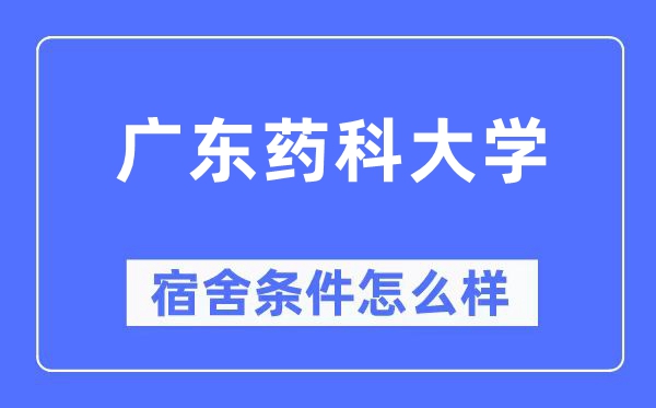 廣東藥科大學(xué)宿舍條件怎么樣,有空調(diào)和獨立衛(wèi)生間嗎？（附宿舍圖片）