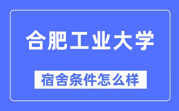 合肥工業(yè)大學(xué)宿舍條件怎么樣,有空調(diào)和獨立衛(wèi)生間嗎？（附宿舍圖片）
