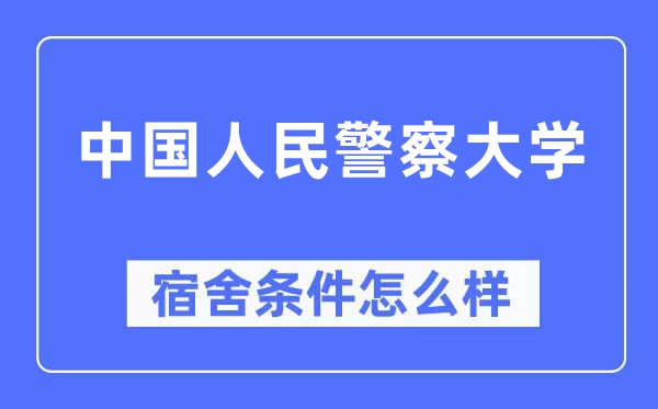 中國人民警察大學宿舍條件怎么樣,有空調和獨立衛(wèi)生間嗎？（附宿舍圖片）