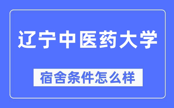 遼寧中醫(yī)藥大學宿舍條件怎么樣,有空調(diào)和獨立衛(wèi)生間嗎？（附宿舍圖片）