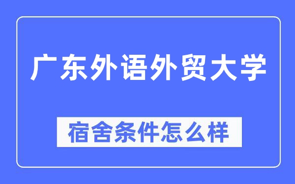 廣東外語(yǔ)外貿(mào)大學(xué)宿舍條件怎么樣,有空調(diào)和獨(dú)立衛(wèi)生間嗎？（附宿舍圖片）