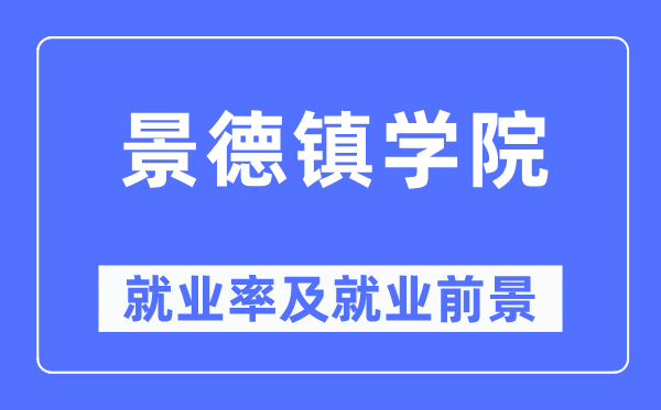 景德鎮(zhèn)學(xué)院就業(yè)率及就業(yè)前景怎么樣,好就業(yè)嗎？