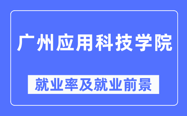 廣州應(yīng)用科技學(xué)院就業(yè)率及就業(yè)前景怎么樣,好就業(yè)嗎？