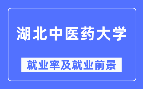 湖北中醫(yī)藥大學就業(yè)率及就業(yè)前景怎么樣,好就業(yè)嗎？