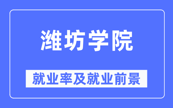 濰坊學(xué)院就業(yè)率及就業(yè)前景怎么樣,好就業(yè)嗎？