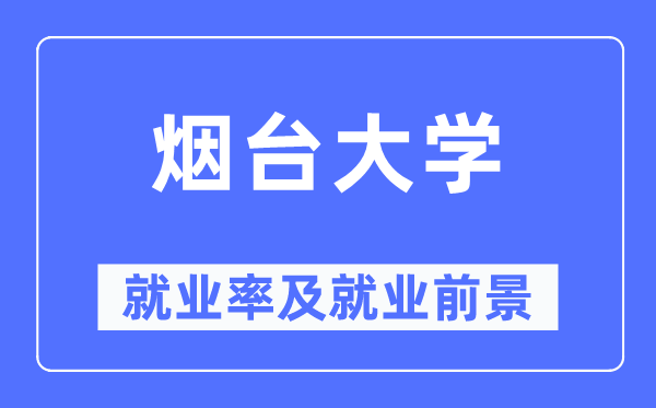 煙臺(tái)大學(xué)就業(yè)率及就業(yè)前景怎么樣,好就業(yè)嗎？