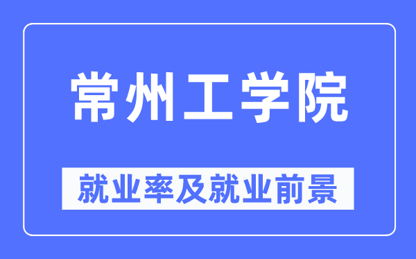 常州工學(xué)院就業(yè)率及就業(yè)前景怎么樣,好就業(yè)嗎？
