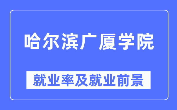 哈爾濱廣廈學(xué)院就業(yè)率及就業(yè)前景怎么樣,好就業(yè)嗎？