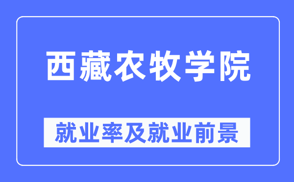 西藏農(nóng)牧學院就業(yè)率及就業(yè)前景怎么樣,好就業(yè)嗎？