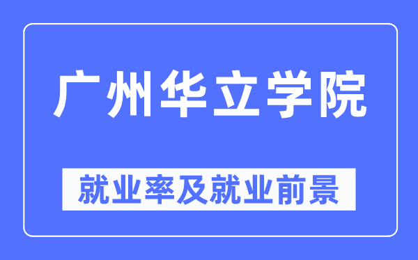 廣州華立學(xué)院就業(yè)率及就業(yè)前景怎么樣,好就業(yè)嗎？