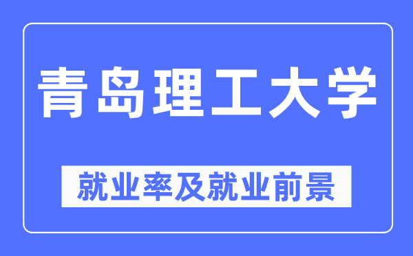 青島理工大學(xué)就業(yè)率及就業(yè)前景怎么樣,好就業(yè)嗎？