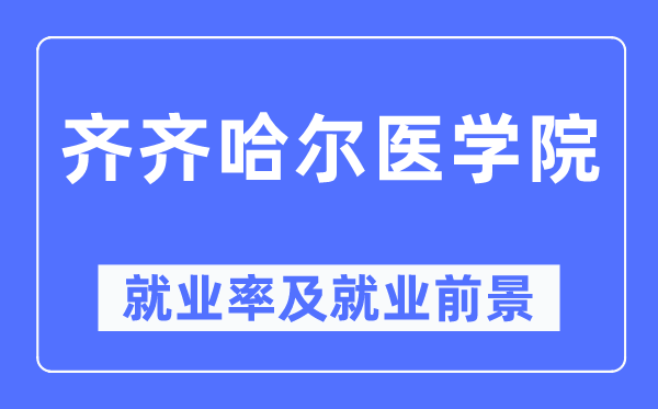 齊齊哈爾醫(yī)學(xué)院就業(yè)率及就業(yè)前景怎么樣,好就業(yè)嗎？