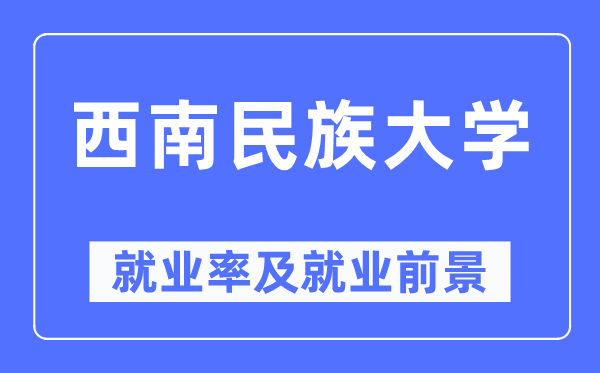 西南民族大學(xué)就業(yè)率及就業(yè)前景怎么樣,好就業(yè)嗎？
