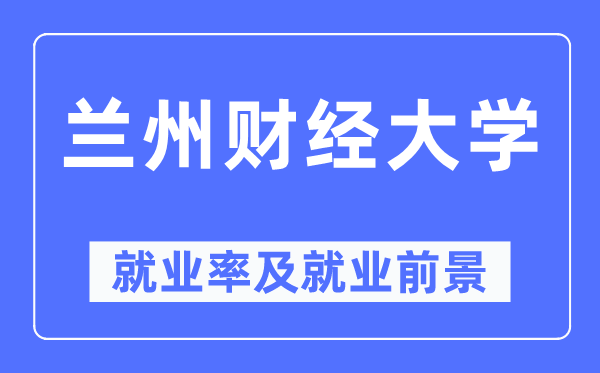 蘭州財(cái)經(jīng)大學(xué)就業(yè)率及就業(yè)前景怎么樣,好就業(yè)嗎？