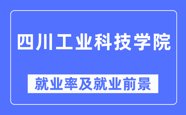 四川工業(yè)科技學(xué)院就業(yè)率及就業(yè)前景怎么樣,好就業(yè)嗎？