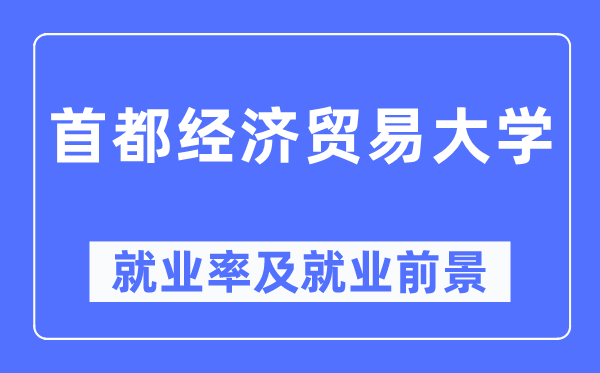 首都經(jīng)濟貿(mào)易大學(xué)就業(yè)率及就業(yè)前景怎么樣,好就業(yè)嗎？