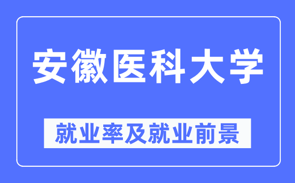 安徽醫(yī)科大學(xué)就業(yè)率及就業(yè)前景怎么樣,好就業(yè)嗎？