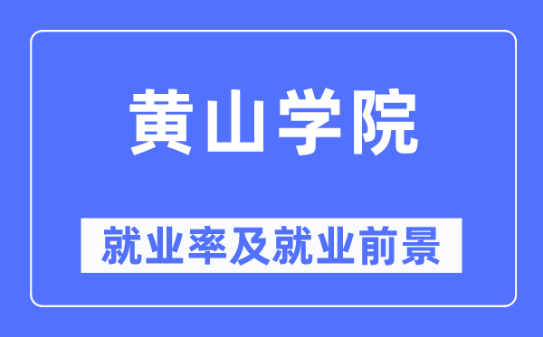 黃山學(xué)院就業(yè)率及就業(yè)前景怎么樣,好就業(yè)嗎？