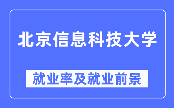 北京信息科技大學(xué)就業(yè)率及就業(yè)前景怎么樣,好就業(yè)嗎？