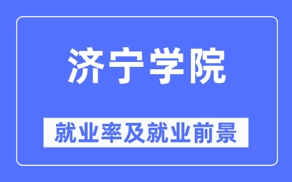 濟(jì)寧學(xué)院就業(yè)率及就業(yè)前景怎么樣,好就業(yè)嗎？