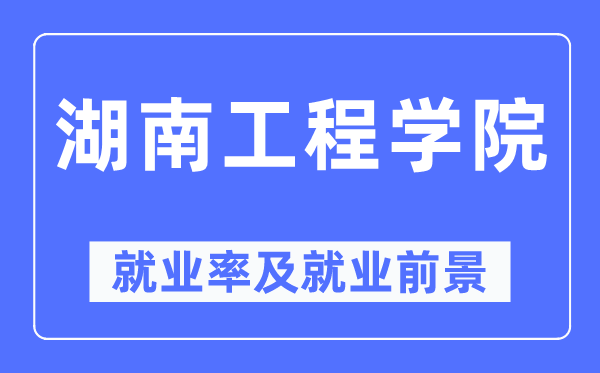 湖南工程學(xué)院就業(yè)率及就業(yè)前景怎么樣,好就業(yè)嗎？