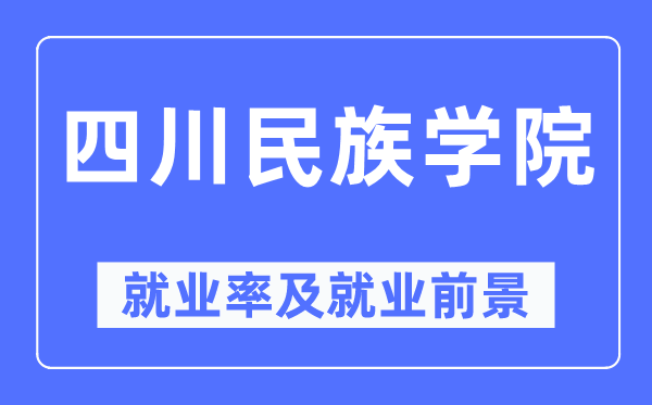 四川民族學(xué)院就業(yè)率及就業(yè)前景怎么樣,好就業(yè)嗎？