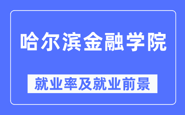 哈爾濱金融學院就業(yè)率及就業(yè)前景怎么樣,好就業(yè)嗎？