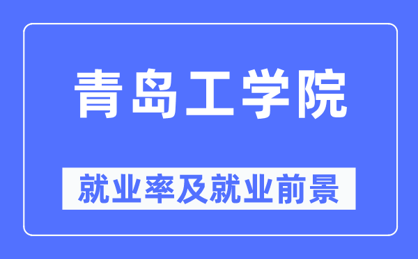 青島工學院就業(yè)率及就業(yè)前景怎么樣,好就業(yè)嗎？