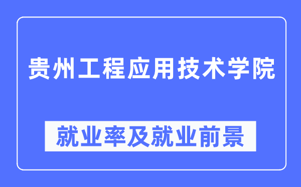 貴州工程應(yīng)用技術(shù)學(xué)院就業(yè)率及就業(yè)前景怎么樣,好就業(yè)嗎？