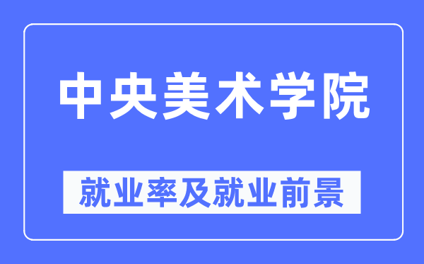 中央美術(shù)學(xué)院就業(yè)率及就業(yè)前景怎么樣,好就業(yè)嗎？