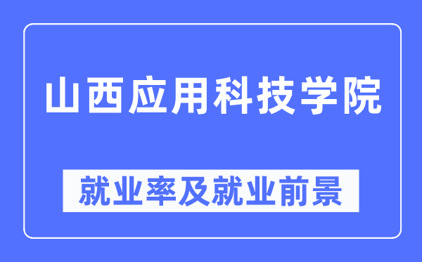 山西應(yīng)用科技學(xué)院就業(yè)率及就業(yè)前景怎么樣,好就業(yè)嗎？