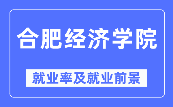 合肥經(jīng)濟(jì)學(xué)院就業(yè)率及就業(yè)前景怎么樣,好就業(yè)嗎？