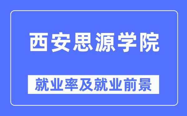 西安思源學(xué)院就業(yè)率及就業(yè)前景怎么樣,好就業(yè)嗎？