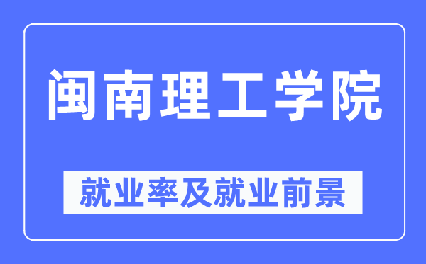 閩南理工學(xué)院就業(yè)率及就業(yè)前景怎么樣,好就業(yè)嗎？